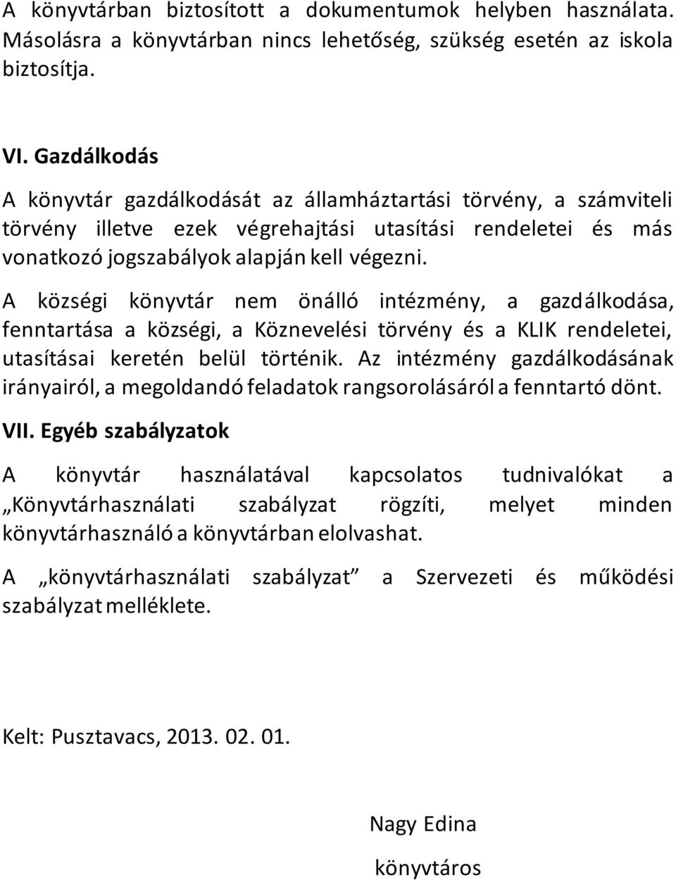 A községi könyvtár nem önálló intézmény, a gazdálkodása, fenntartása a községi, a Köznevelési törvény és a KLIK rendeletei, utasításai keretén belül történik.