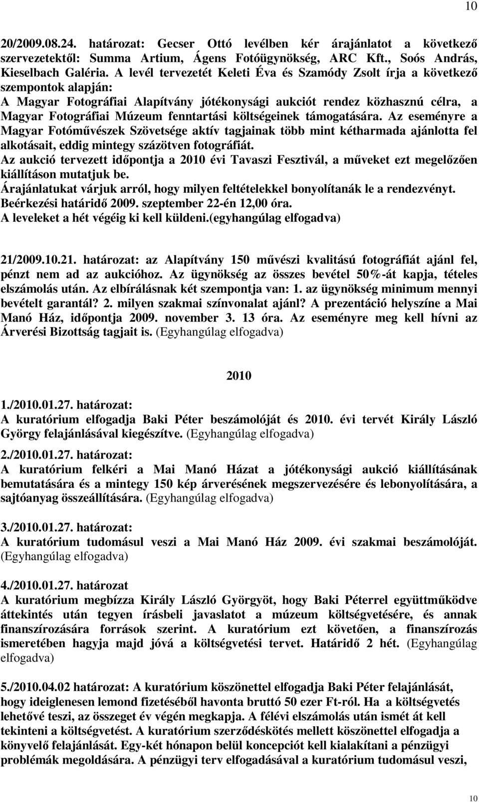 fenntartási költségeinek támogatására. Az eseményre a Magyar Fotóművészek Szövetsége aktív tagjainak több mint kétharmada ajánlotta fel alkotásait, eddig mintegy százötven fotográfiát.