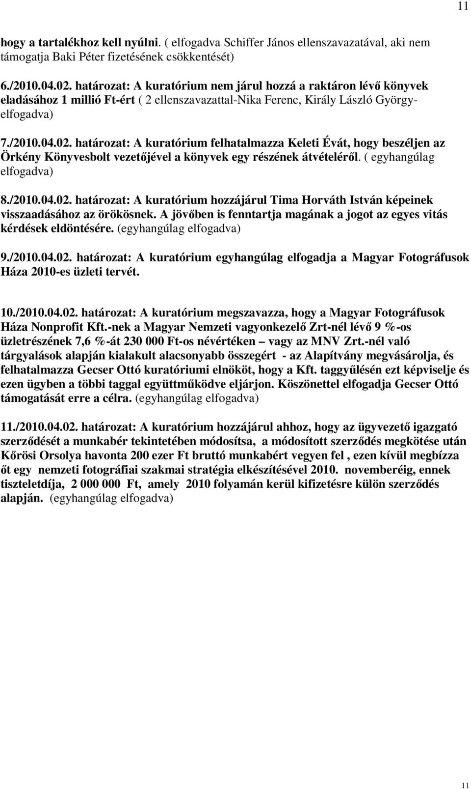 határozat: A kuratórium felhatalmazza Keleti Évát, hogy beszéljen az Örkény Könyvesbolt vezetőjével a könyvek egy részének átvételéről. ( egyhangúlag elfogadva) 8./2010.04.02.