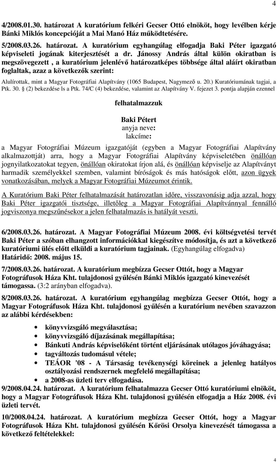 Fotográfiai Alapítvány (1065 Budapest, Nagymező u. 20.) Kuratóriumának tagjai, a Ptk. 30. (2) bekezdése ls a Ptk. 74/C (4) bekezdése, valamint az Alapítvány V. fejezet 3.