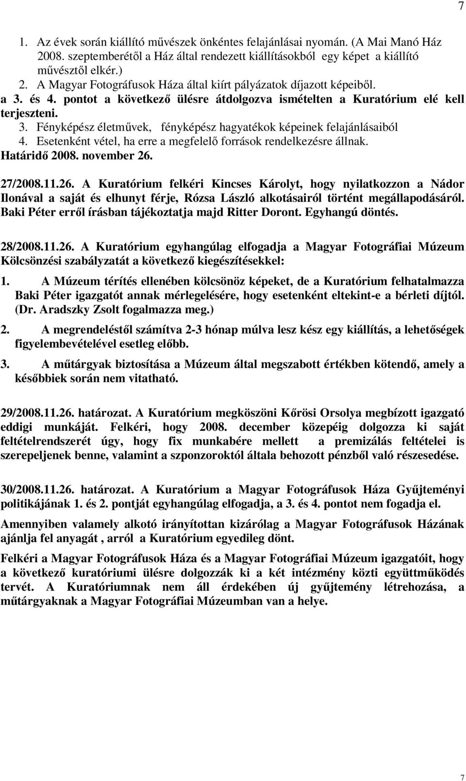 Esetenként vétel, ha erre a megfelelő források rendelkezésre állnak. Határidő 2008. november 26.