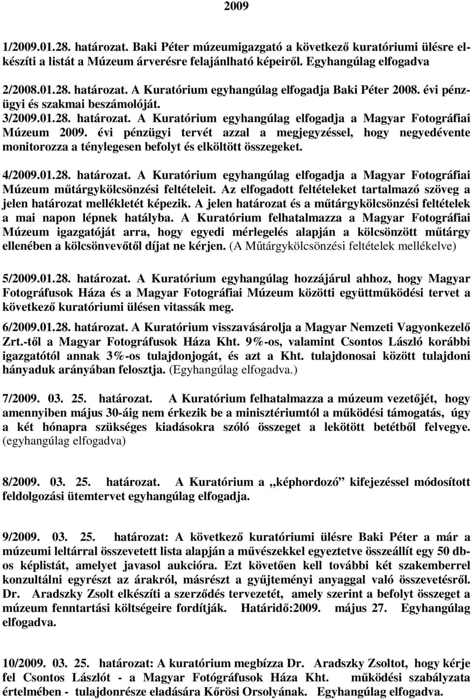 évi pénzügyi tervét azzal a megjegyzéssel, hogy negyedévente monitorozza a ténylegesen befolyt és elköltött összegeket. 4/2009.01.28. határozat.