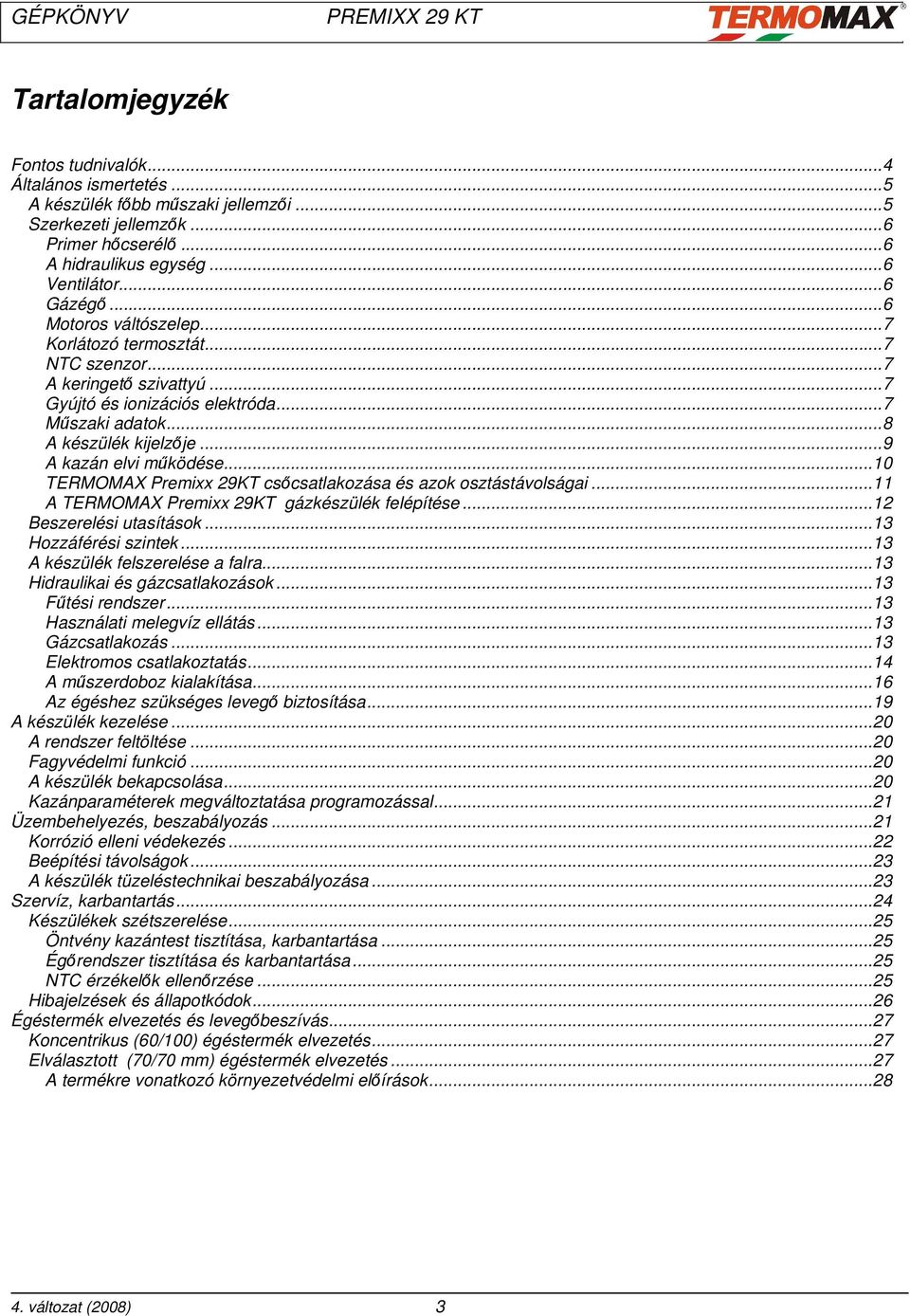 ..10 TERMOMAX Premixx 29KT csőcsatlakozása és azok osztástávolságai...11 A TERMOMAX Premixx 29KT gázkészülék felépítése...12 Beszerelési utasítások...13 Hozzáférési szintek.