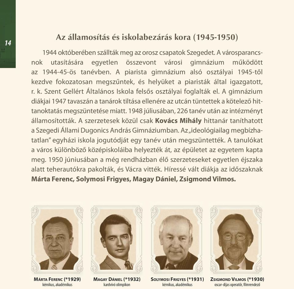 A piarista gimnázium alsó osztályai 1945-től kezdve fokozatosan megszűntek, és helyüket a piaristák által igazgatott, r. k. Szent Gellért Általános Iskola felsős osztályai foglalták el.