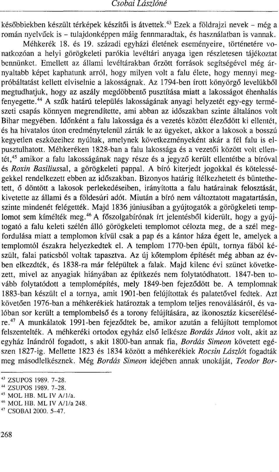 Emellett az állami levéltárakban őrzött források segítségével még árnyaltabb képet kaphatunk arról, hogy milyen volt a falu élete, hogy mennyi megpróbáltatást kellett elviselnie a lakosságnak.