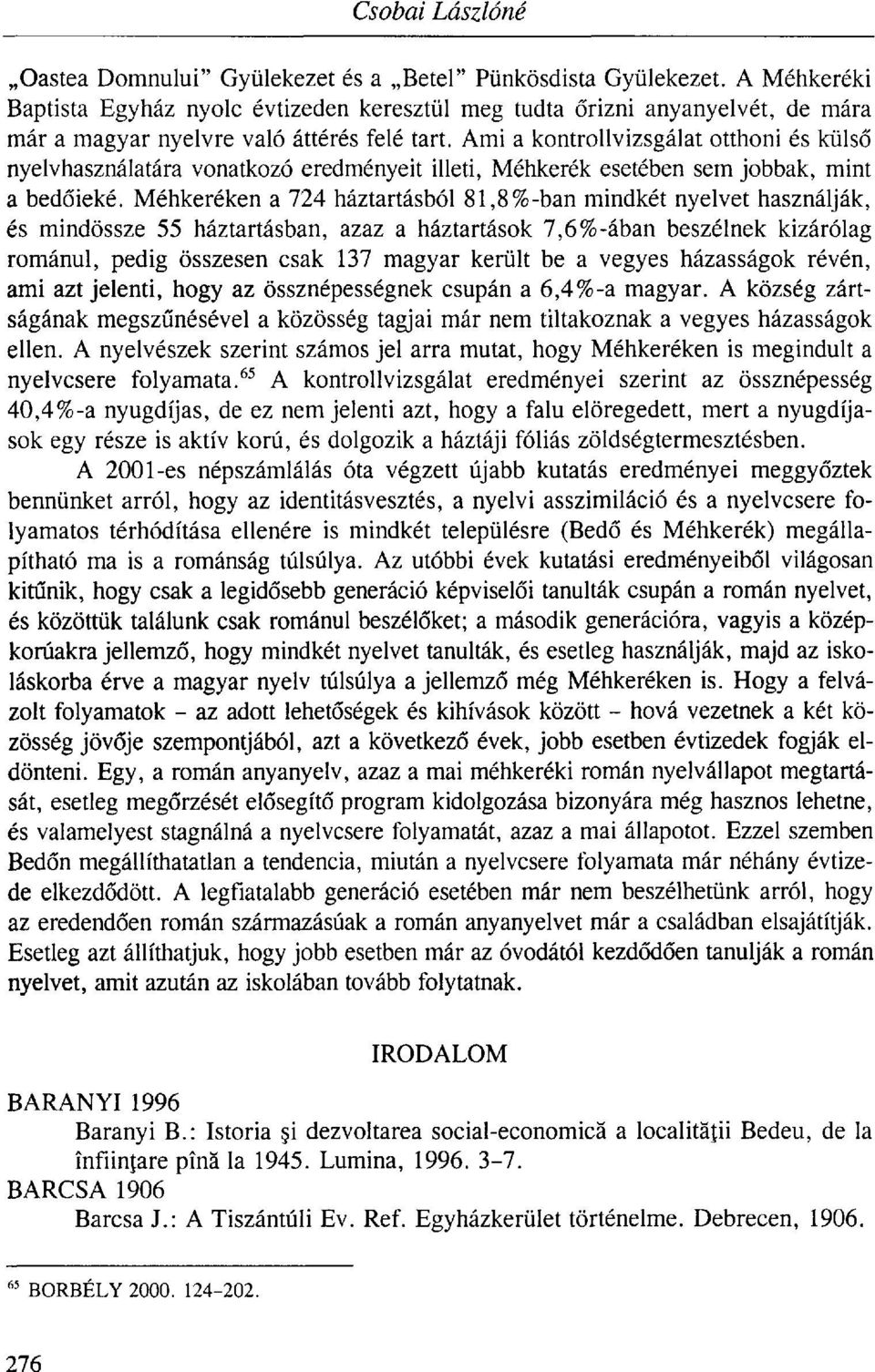 Ami a kontrollvizsgálat otthoni és külső nyelvhasználatára vonatkozó eredményeit illeti, Méhkerék esetében sem jobbak, mint a bedőieké.