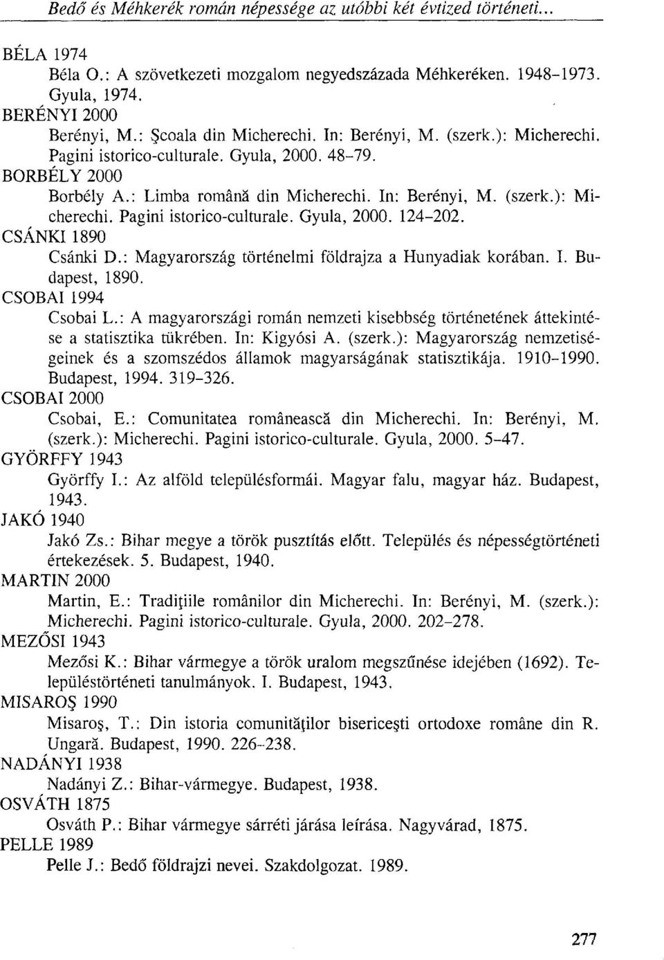 CSÁNKI 1890 Csánki D.: Magyarország történelmi földrajza a Hunyadiak korában. I. Budapest, 1890. CSOBAI 1994 Csobai L.