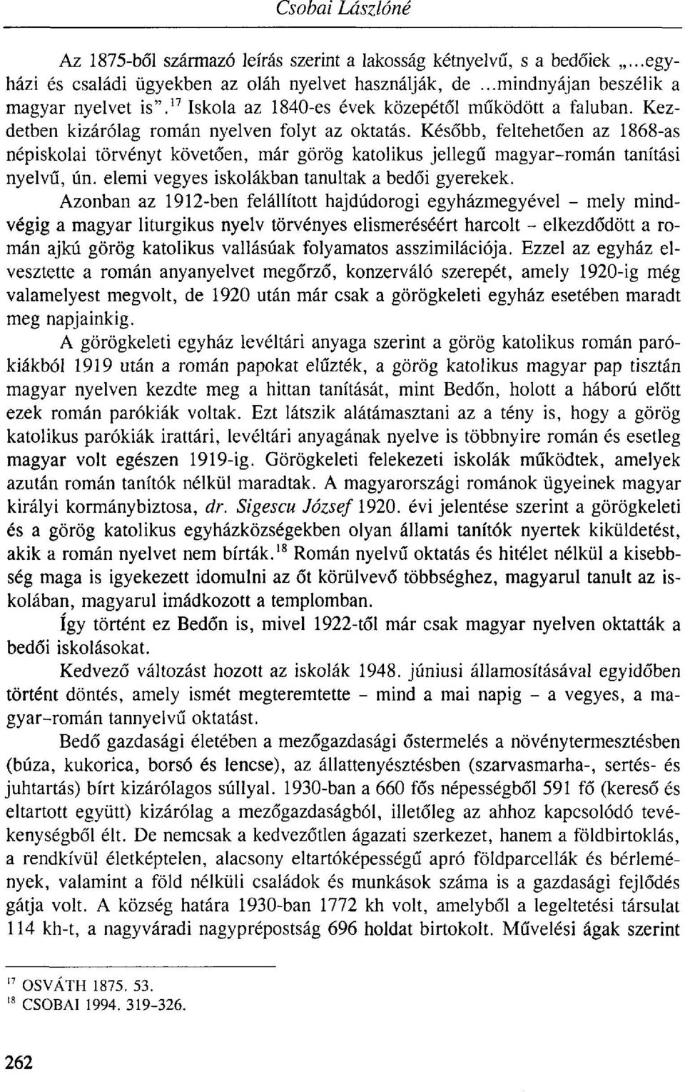 Később, feltehetően az 1868-as népiskolai törvényt követően, már görög katolikus jellegű magyar-román tanítási nyelvű, ún. elemi vegyes iskolákban tanultak a bedői gyerekek.