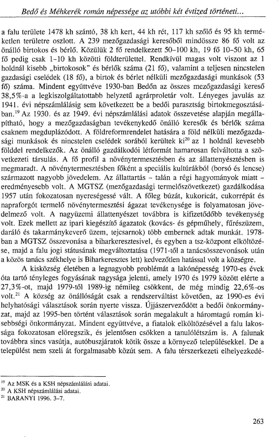 Rendkívül magas volt viszont az 1 holdnál kisebb birtokosok" és bérlők száma (21 fő), valamint a teljesen nincstelen gazdasági cselédek (18 fő), a birtok és bérlet nélküli mezőgazdasági munkások (53