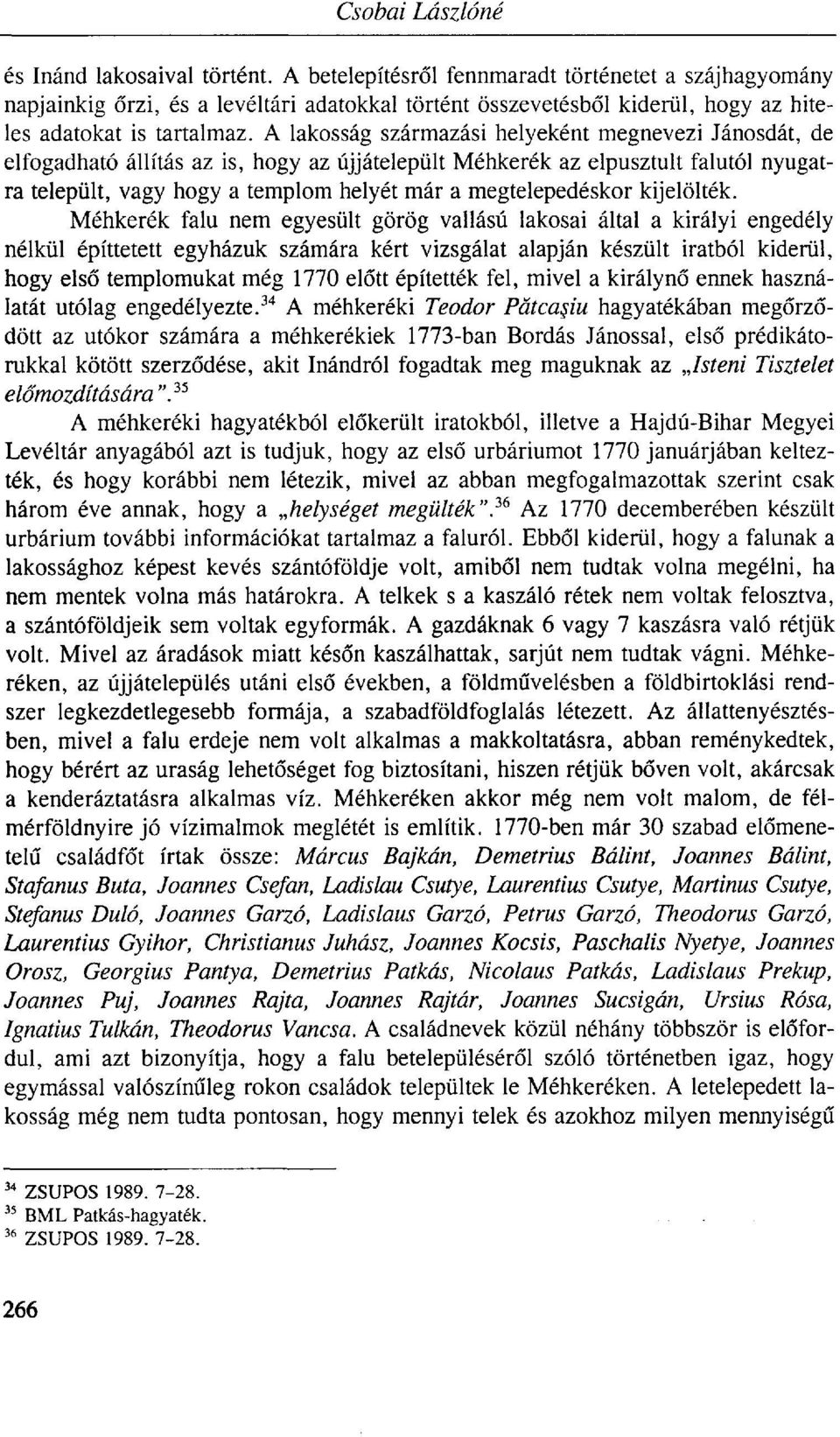 A lakosság származási helyeként megnevezi Jánosdát, de elfogadható állítás az is, hogy az újjátelepült Méhkerék az elpusztult falutól nyugatra települt, vagy hogy a templom helyét már a