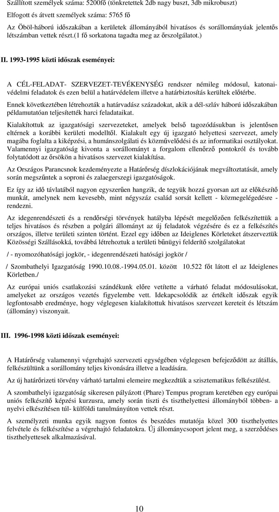 1993-1995 közti időszak eseményei: A CÉL-FELADAT- SZERVEZET-TEVÉKENYSÉG rendszer némileg módosul, katonaivédelmi feladatok és ezen belül a határvédelem illetve a határbiztosítás kerültek előtérbe.