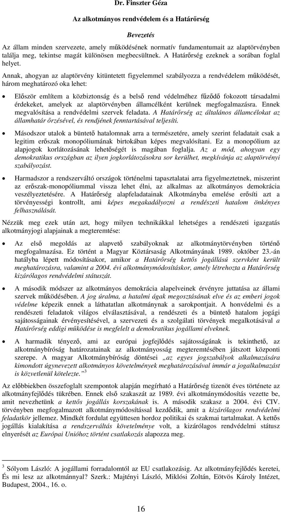 Annak, ahogyan az alaptörvény kitüntetett figyelemmel szabályozza a rendvédelem működését, három meghatározó oka lehet: Először említem a közbiztonság és a belső rend védelméhez fűződő fokozott