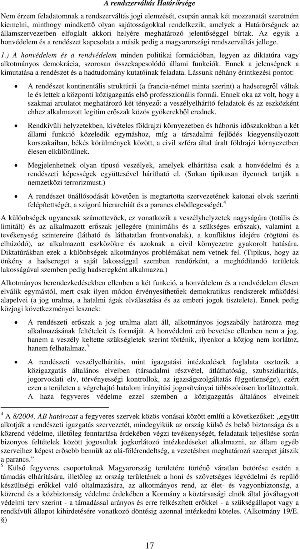 ) A honvédelem és a rendvédelem minden politikai formációban, legyen az diktatúra vagy alkotmányos demokrácia, szorosan összekapcsolódó állami funkciók.