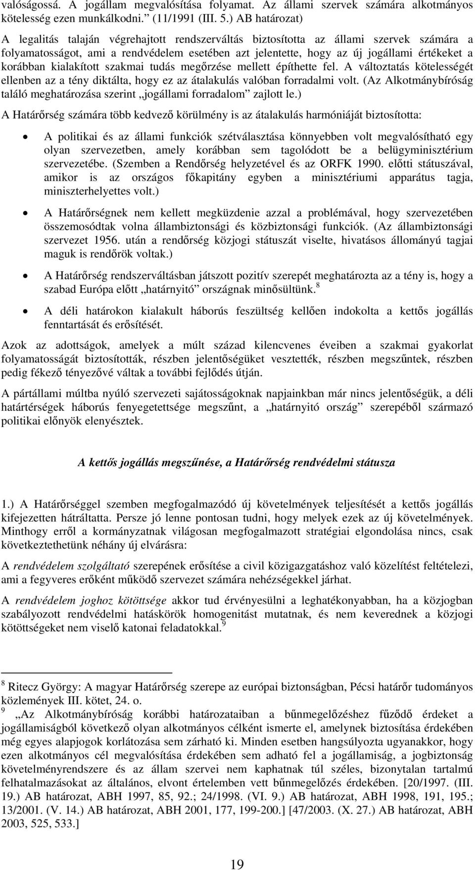 korábban kialakított szakmai tudás megőrzése mellett építhette fel. A változtatás kötelességét ellenben az a tény diktálta, hogy ez az átalakulás valóban forradalmi volt.