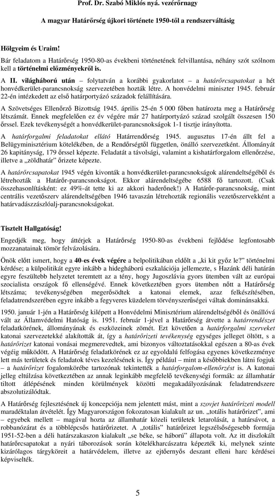 világháború után folytatván a korábbi gyakorlatot a határőrcsapatokat a hét honvédkerület-parancsnokság szervezetében hozták létre. A honvédelmi miniszter 1945.