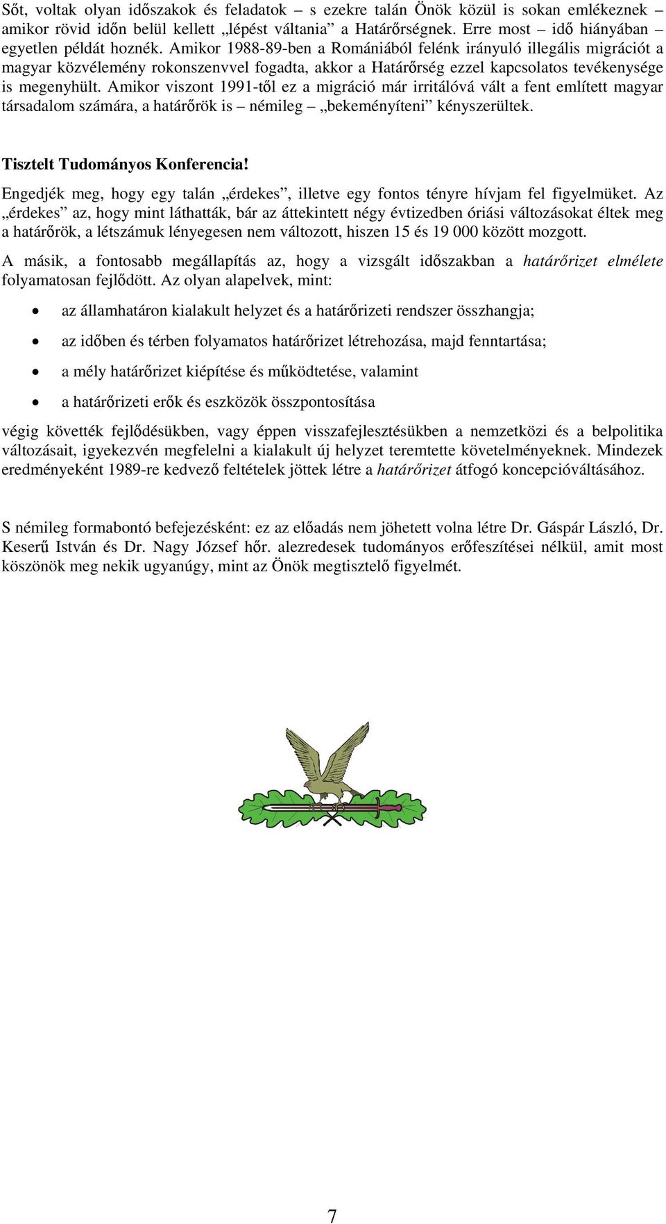 Amikor viszont 1991-től ez a migráció már irritálóvá vált a fent említett magyar társadalom számára, a határőrök is némileg bekeményíteni kényszerültek. Tisztelt Tudományos Konferencia!