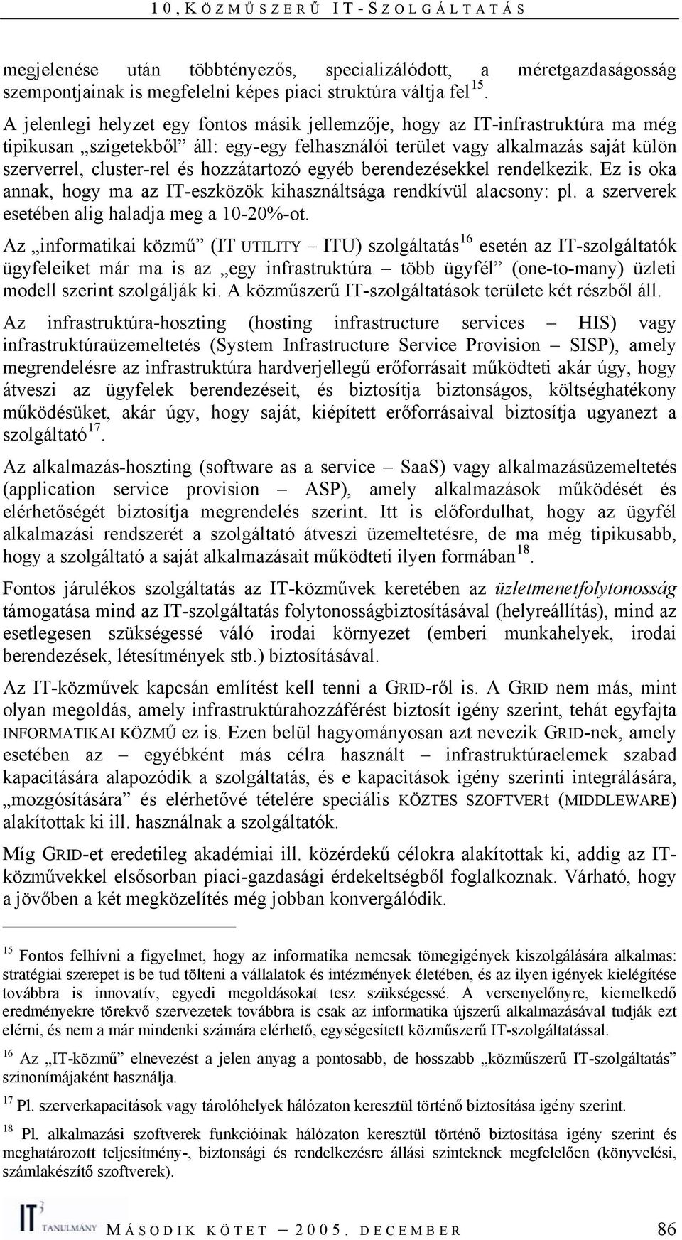 hozzátartozó egyéb berendezésekkel rendelkezik. Ez is oka annak, hogy ma az IT-eszközök kihasználtsága rendkívül alacsony: pl. a szerverek esetében alig haladja meg a 10-20%-ot.