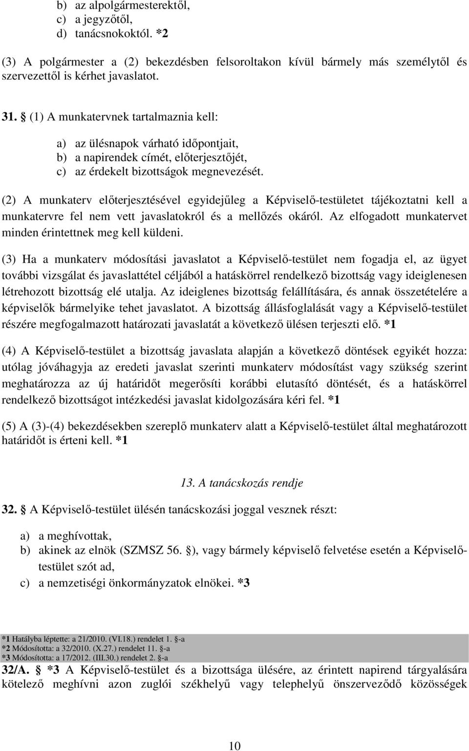 (2) A munkaterv előterjesztésével egyidejűleg a Képviselő-testületet tájékoztatni kell a munkatervre fel nem vett javaslatokról és a mellőzés okáról.