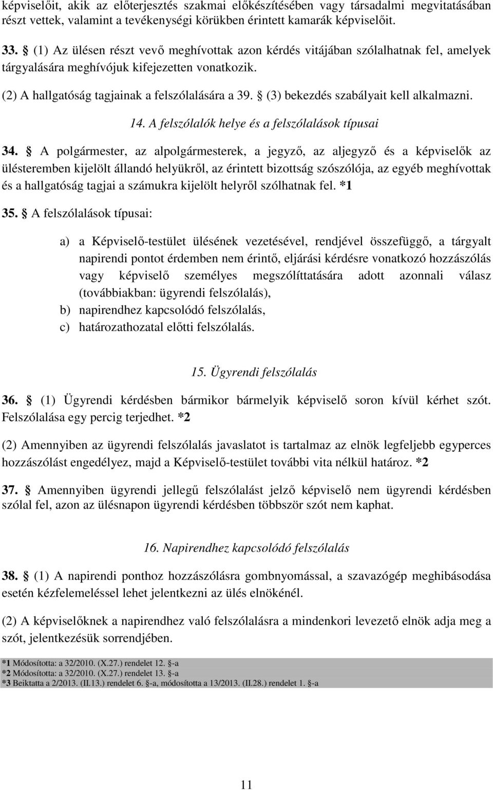 (3) bekezdés szabályait kell alkalmazni. 14. A felszólalók helye és a felszólalások típusai 34.