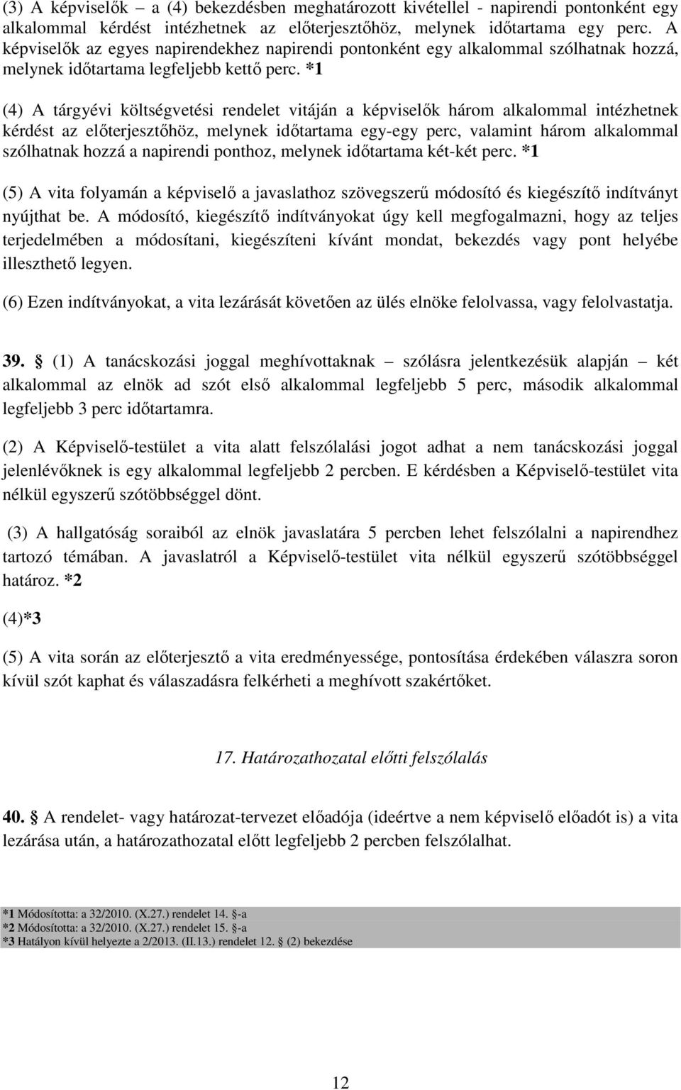 *1 (4) A tárgyévi költségvetési rendelet vitáján a képviselők három alkalommal intézhetnek kérdést az előterjesztőhöz, melynek időtartama egy-egy perc, valamint három alkalommal szólhatnak hozzá a