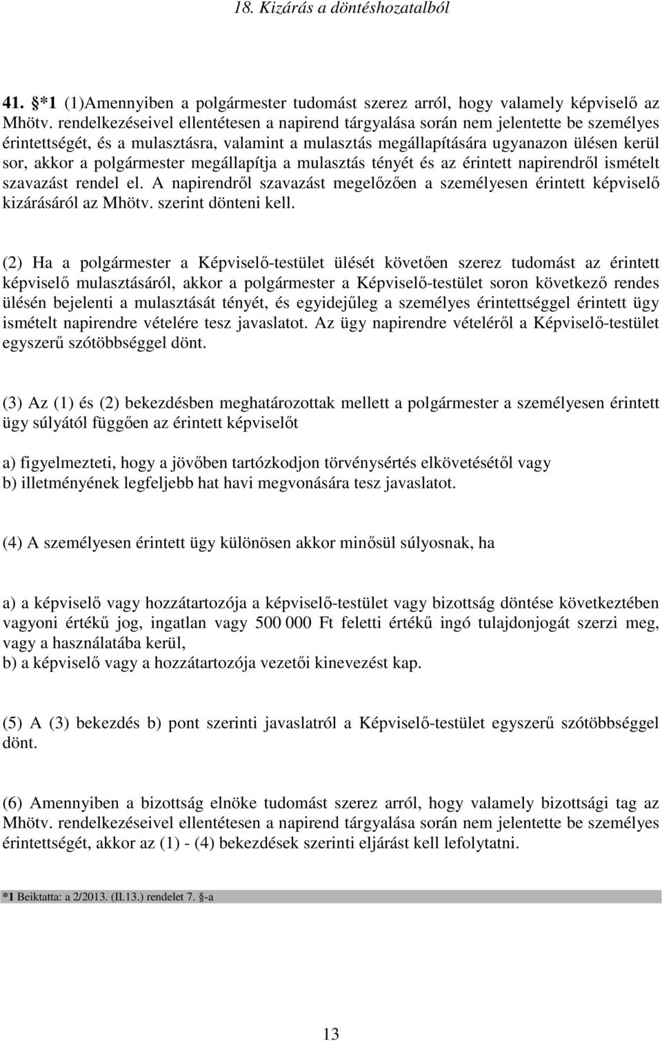 polgármester megállapítja a mulasztás tényét és az érintett napirendről ismételt szavazást rendel el. A napirendről szavazást megelőzően a személyesen érintett képviselő kizárásáról az Mhötv.