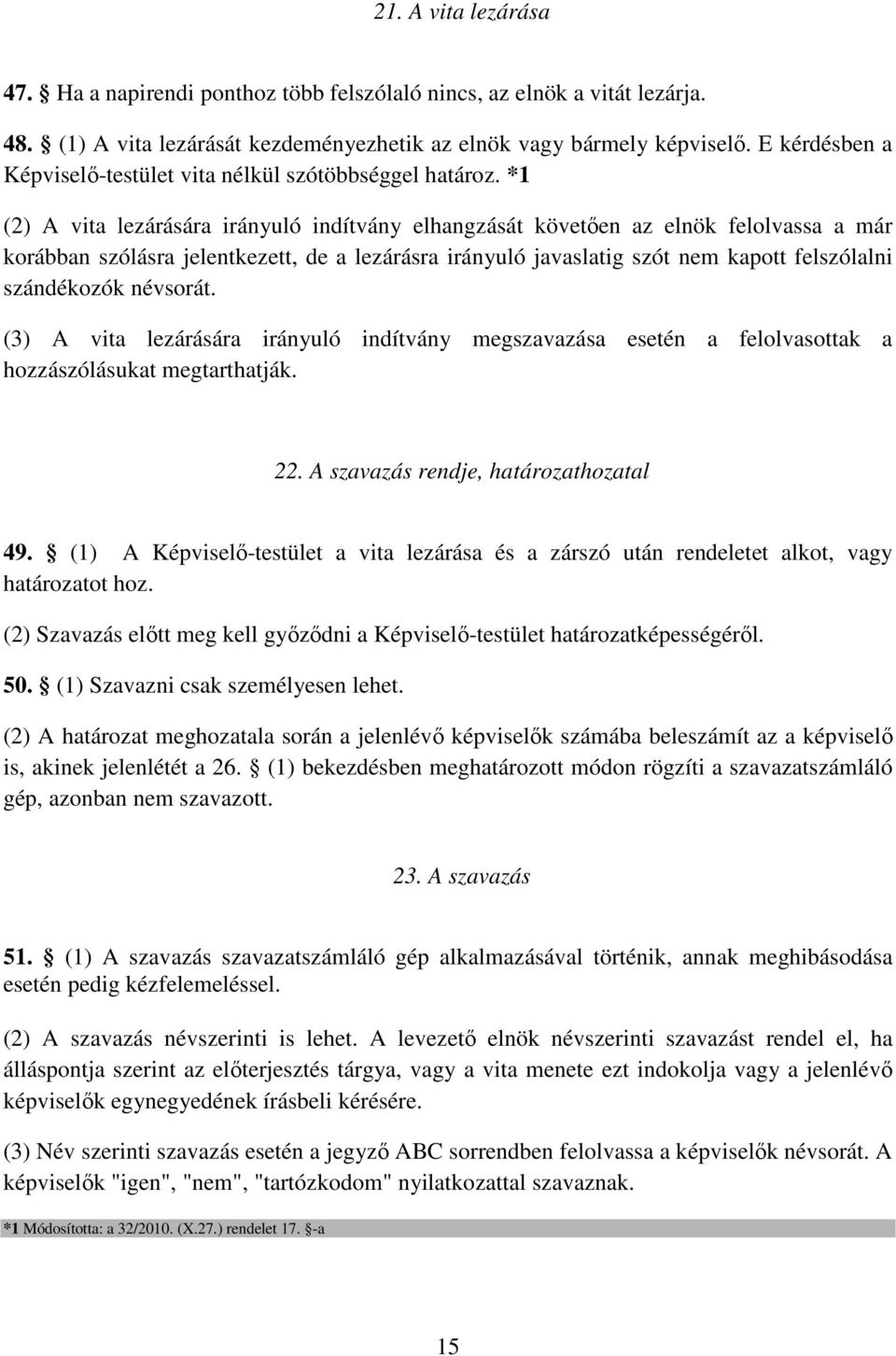 *1 (2) A vita lezárására irányuló indítvány elhangzását követően az elnök felolvassa a már korábban szólásra jelentkezett, de a lezárásra irányuló javaslatig szót nem kapott felszólalni szándékozók