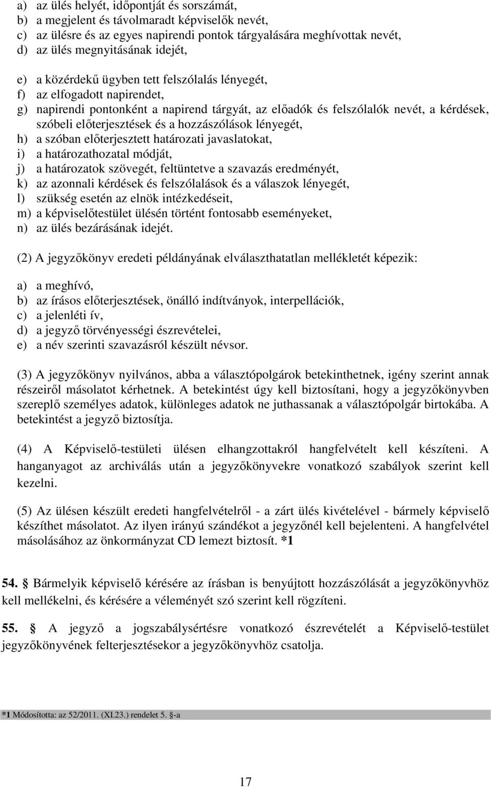 hozzászólások lényegét, h) a szóban előterjesztett határozati javaslatokat, i) a határozathozatal módját, j) a határozatok szövegét, feltüntetve a szavazás eredményét, k) az azonnali kérdések és