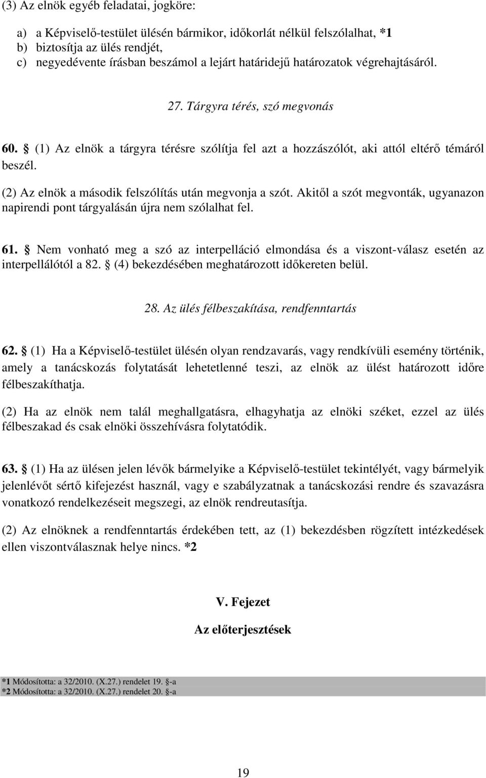 (2) Az elnök a második felszólítás után megvonja a szót. Akitől a szót megvonták, ugyanazon napirendi pont tárgyalásán újra nem szólalhat fel. 61.