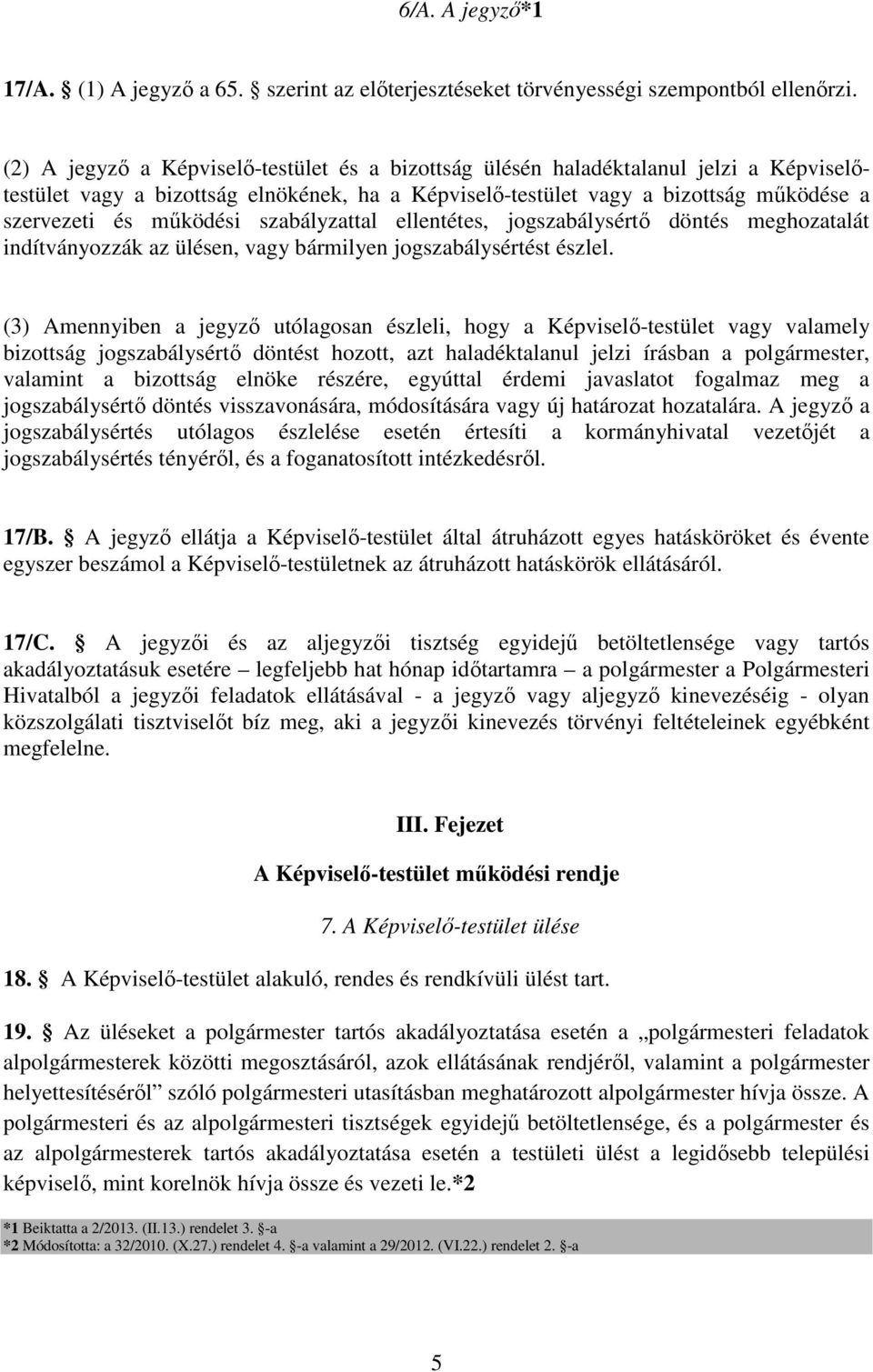 szabályzattal ellentétes, jogszabálysértő döntés meghozatalát indítványozzák az ülésen, vagy bármilyen jogszabálysértést észlel.