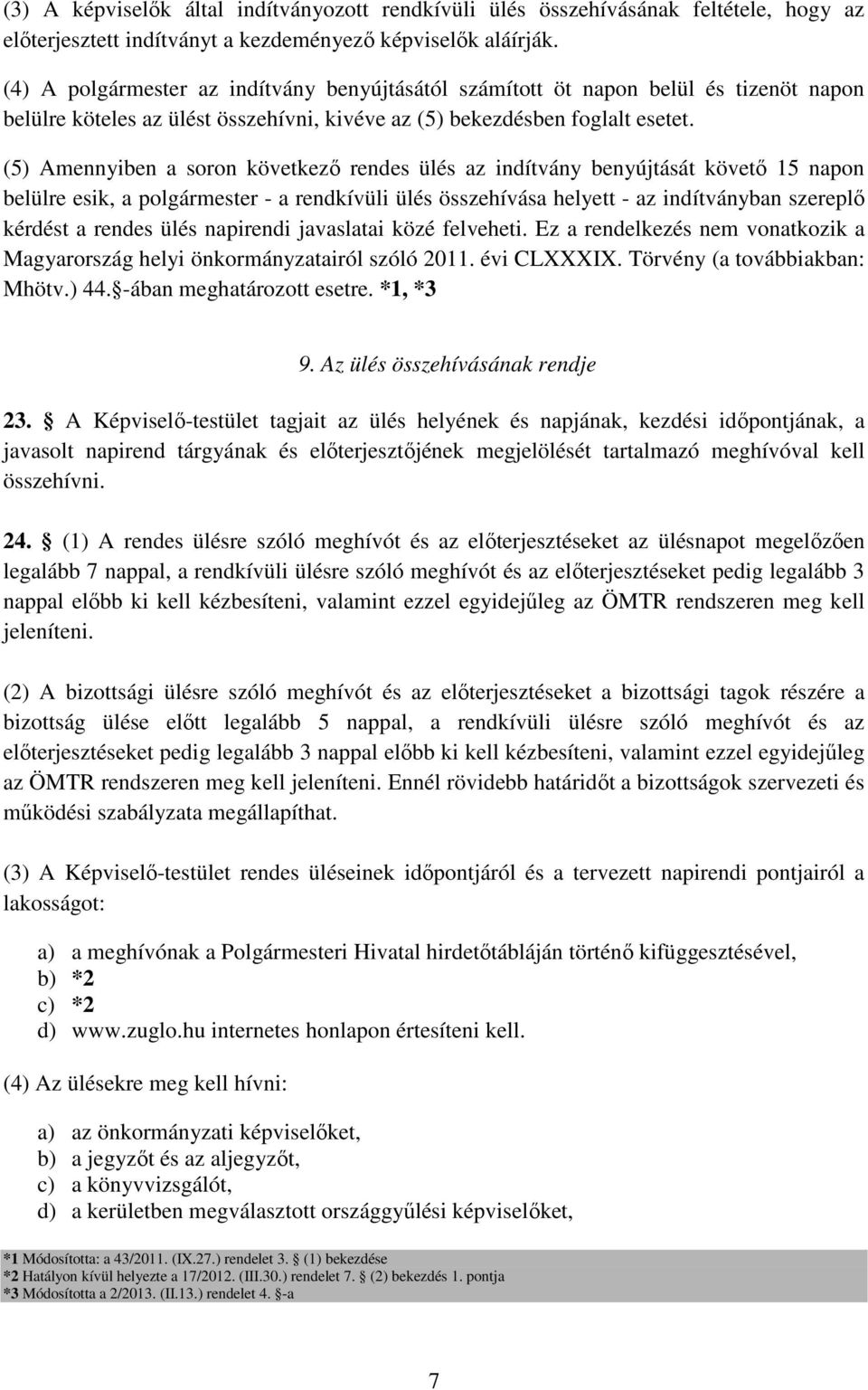 (5) Amennyiben a soron következő rendes ülés az indítvány benyújtását követő 15 napon belülre esik, a polgármester - a rendkívüli ülés összehívása helyett - az indítványban szereplő kérdést a rendes