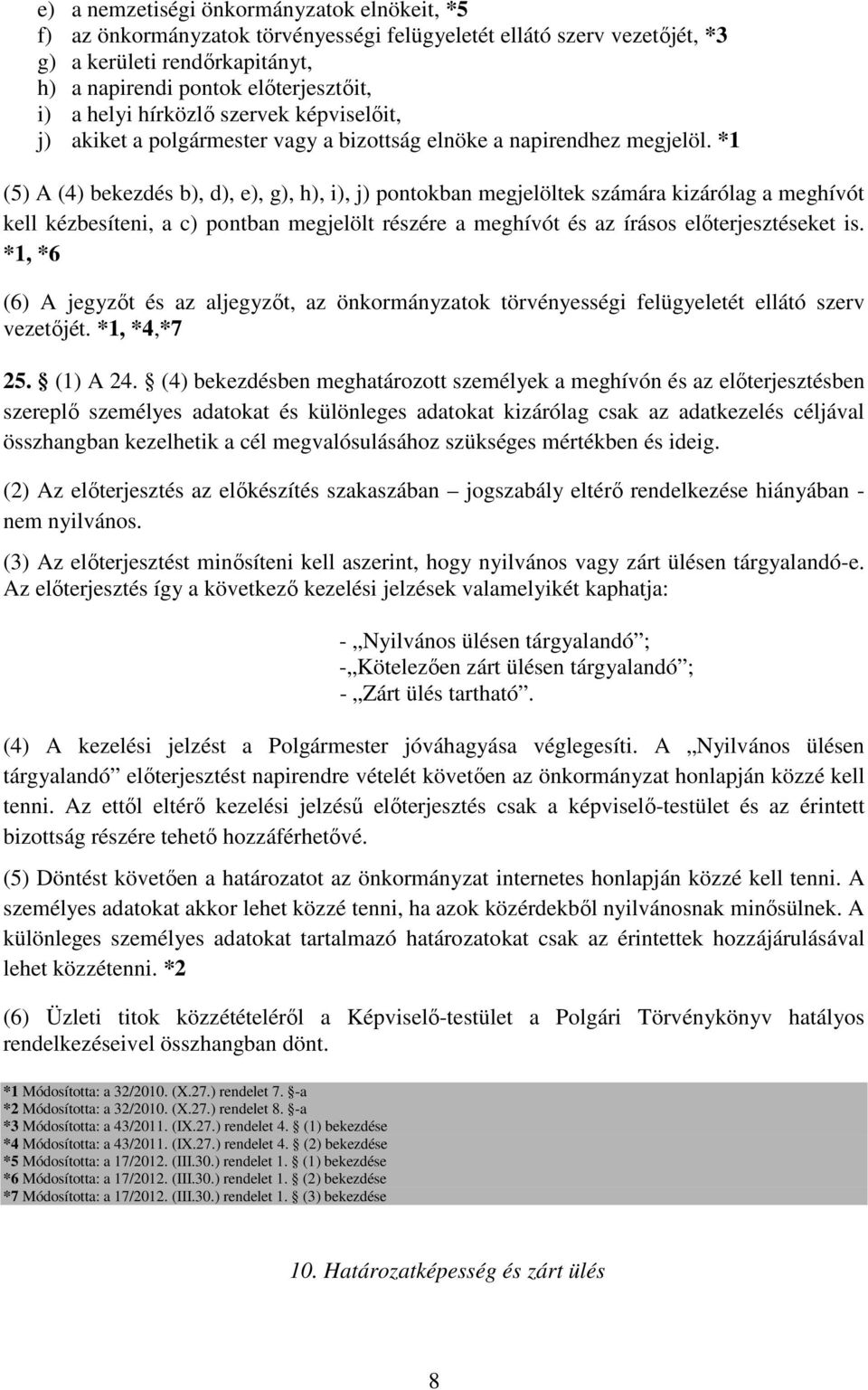 *1 (5) A (4) bekezdés b), d), e), g), h), i), j) pontokban megjelöltek számára kizárólag a meghívót kell kézbesíteni, a c) pontban megjelölt részére a meghívót és az írásos előterjesztéseket is.