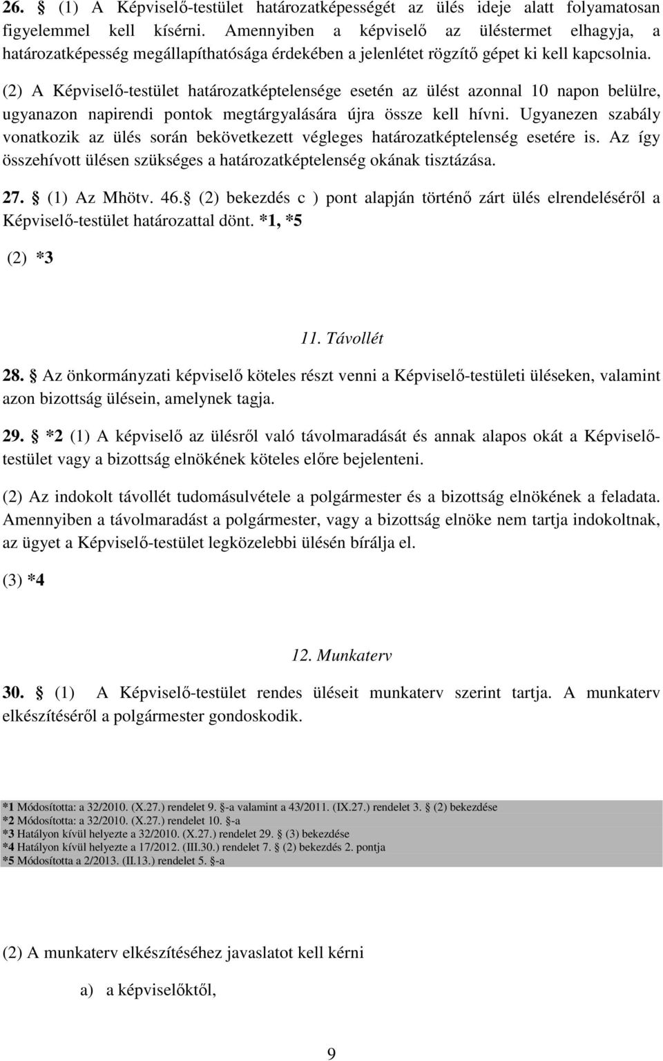 (2) A Képviselő-testület határozatképtelensége esetén az ülést azonnal 10 napon belülre, ugyanazon napirendi pontok megtárgyalására újra össze kell hívni.