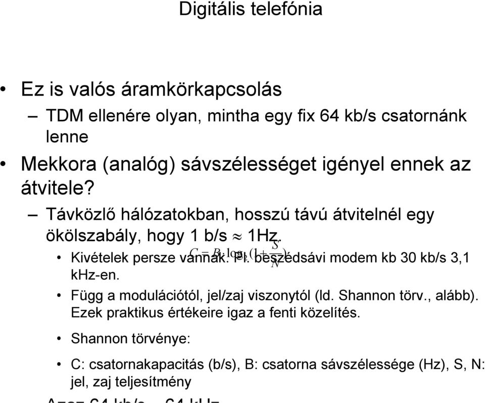 C = B log Pl. 2( 1beszédsávi + ) N modem kb 30 kb/s 3,1 khz-en. Függ a modulációtól, jel/zaj viszonytól (ld. Shannon törv., alább).