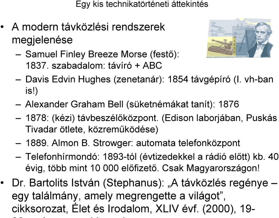 (Edison laborjában, Puskás Tivadar ötlete, közremőködése) 1889. Almon B. Strowger: automata telefonközpont Telefonhírmondó: 1893-tól (évtizedekkel a rádió elıtt) kb.