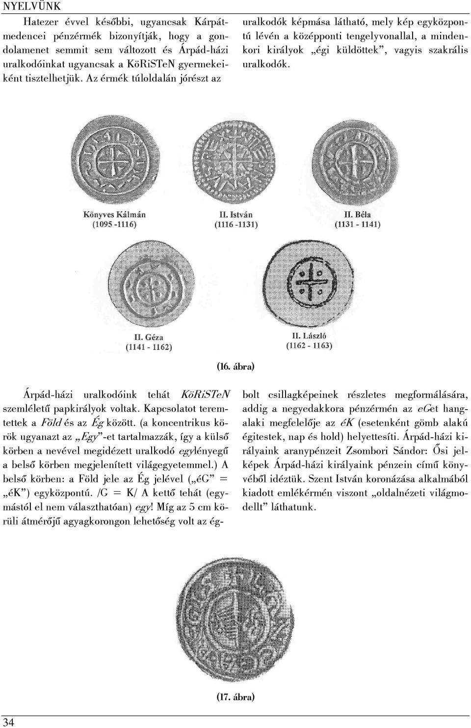 ábra) Árpád-házi uralkodóink tehát KöRiSTeN szemléletű papkirályok voltak. Kapcsolatot teremtettek a Föld és az Ég között.