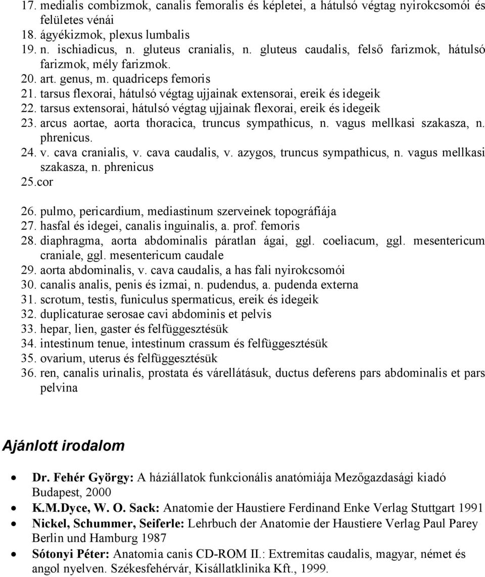 tarsus extensorai, hátulsó végtag ujjainak flexorai, ereik és idegeik 23. arcus aortae, aorta thoracica, truncus sympathicus, n. vagus mellkasi szakasza, n. phrenicus. 24. v. cava cranialis, v.