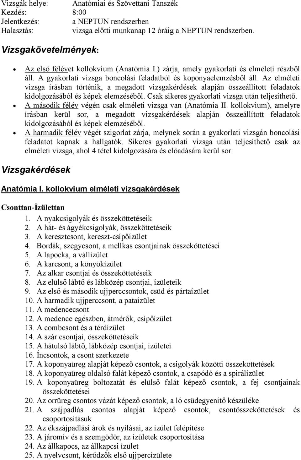 Az elméleti vizsga írásban történik, a megadott vizsgakérdések alapján összeállított feladatok kidolgozásából és képek elemzéséből. Csak sikeres gyakorlati vizsga után teljesíthető.