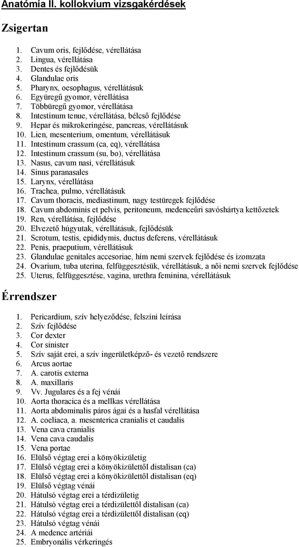 Lien, mesenterium, omentum, vérellátásuk 11. Intestinum crassum (ca, eq), vérellátása 12. Intestinum crassum (su, bo), vérellátása 13. Nasus, cavum nasi, vérellátásuk 14. Sinus paranasales 15.