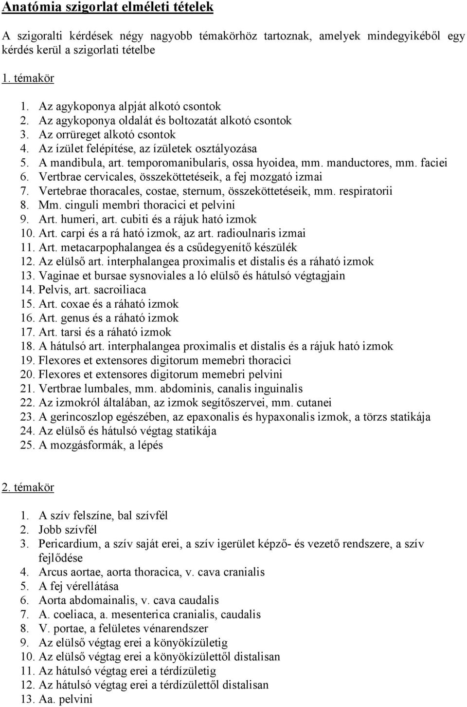 temporomanibularis, ossa hyoidea, mm. manductores, mm. faciei 6. Vertbrae cervicales, összeköttetéseik, a fej mozgató izmai 7. Vertebrae thoracales, costae, sternum, összeköttetéseik, mm.