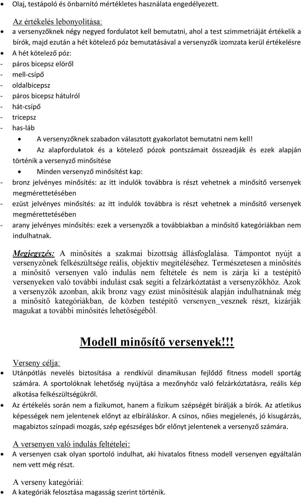 kerül értékelésre A hét kötelező póz: - páros bicepsz elöről - mell-csípő - oldalbicepsz - páros bicepsz hátulról - hát-csípő - tricepsz - has-láb A versenyzőknek szabadon választott gyakorlatot