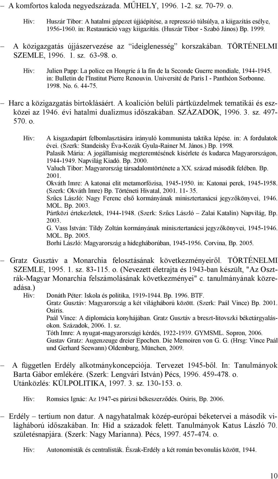 Julien Papp: La police en Hongrie á la fin de la Seconde Guerre mondiale, 1944-1945. in: Bulletin de l'institut Pierre Renouvin. Université de Paris I - Panthéon Sorbonne. 1998. No. 6. 44-75.