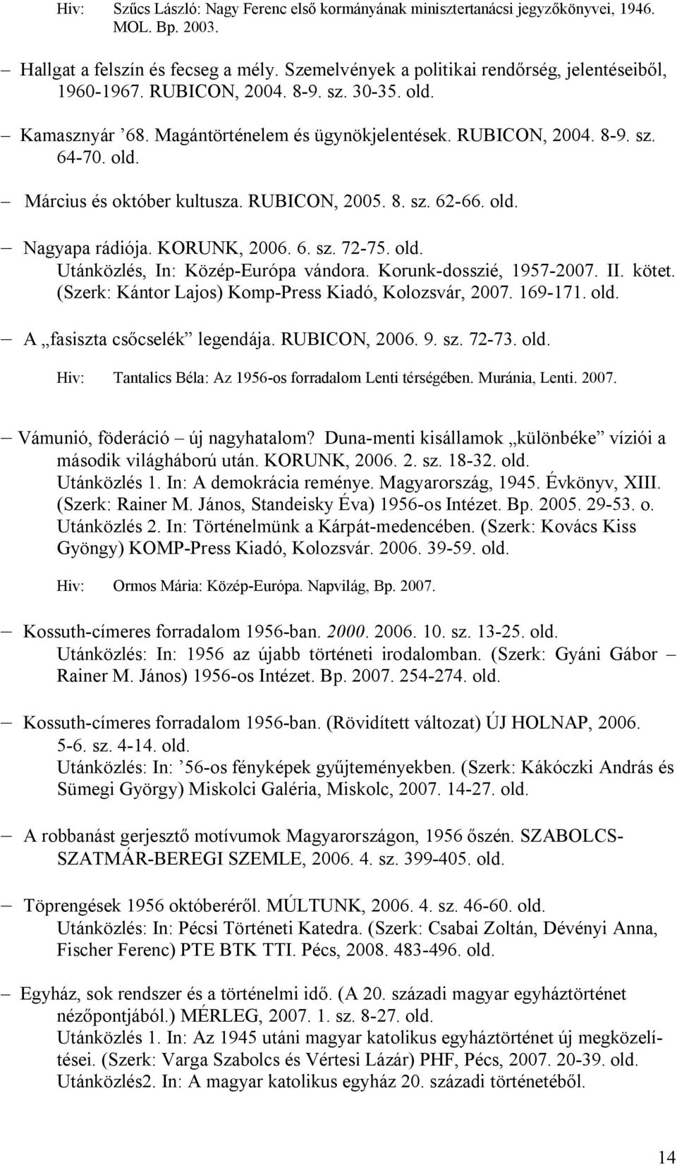 KORUNK, 2006. 6. sz. 72-75. old. Utánközlés, In: Közép-Európa vándora. Korunk-dosszié, 1957-2007. II. kötet. (Szerk: Kántor Lajos) Komp-Press Kiadó, Kolozsvár, 2007. 169-171. old. A fasiszta csőcselék legendája.