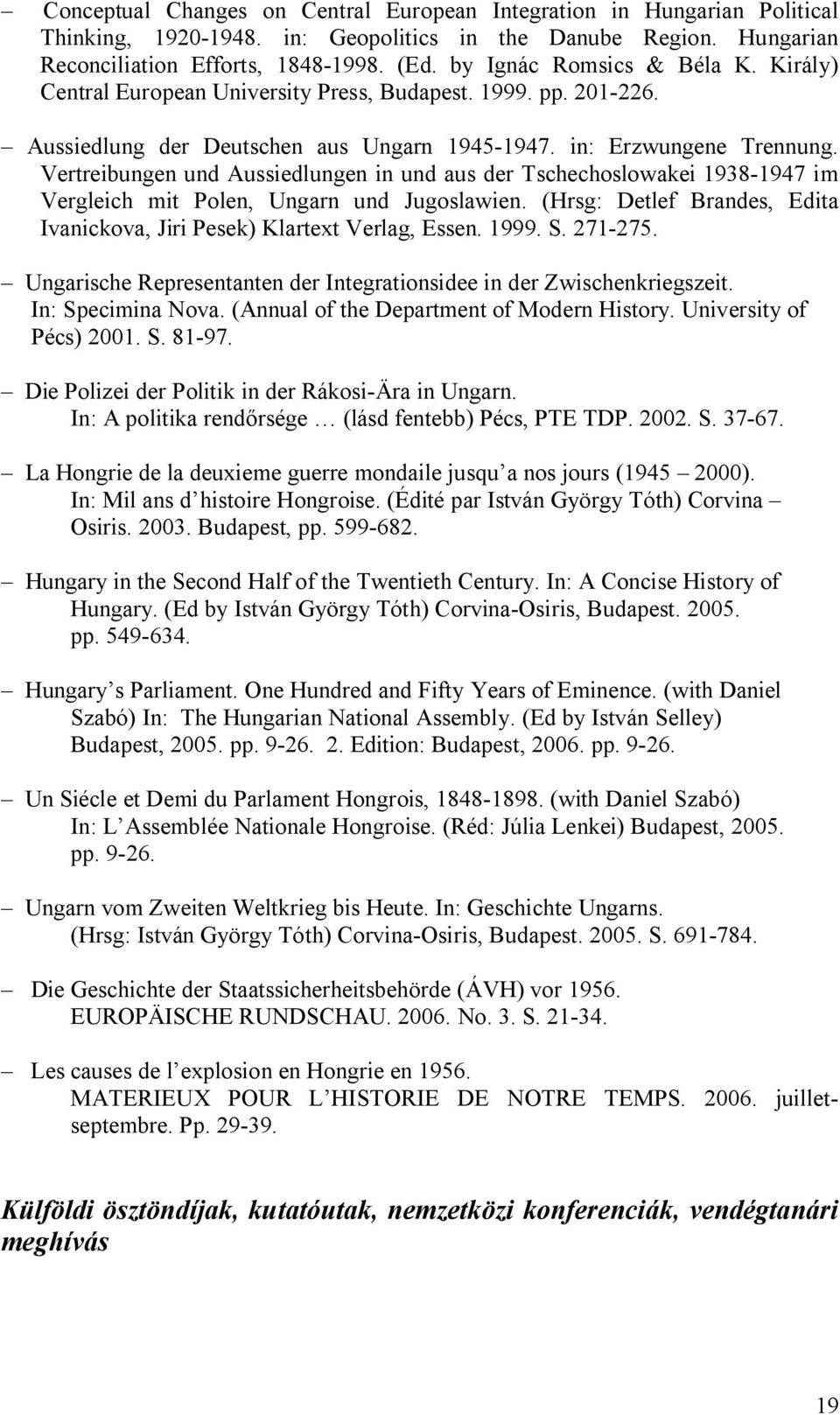 Vertreibungen und Aussiedlungen in und aus der Tschechoslowakei 1938-1947 im Vergleich mit Polen, Ungarn und Jugoslawien. (Hrsg: Detlef Brandes, Edita Ivanickova, Jiri Pesek) Klartext Verlag, Essen.