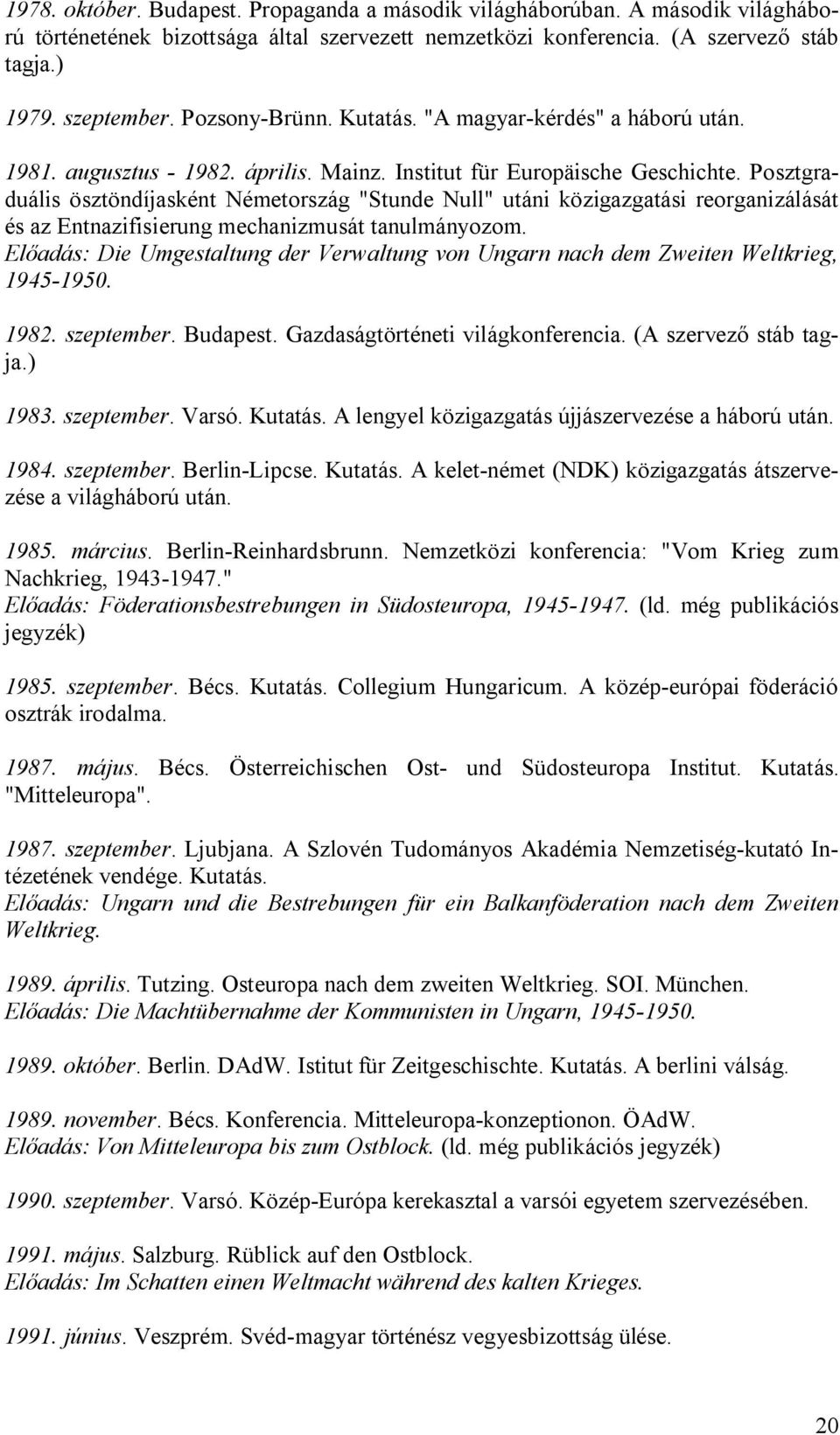 Posztgraduális ösztöndíjasként Németország "Stunde Null" utáni közigazgatási reorganizálását és az Entnazifisierung mechanizmusát tanulmányozom.