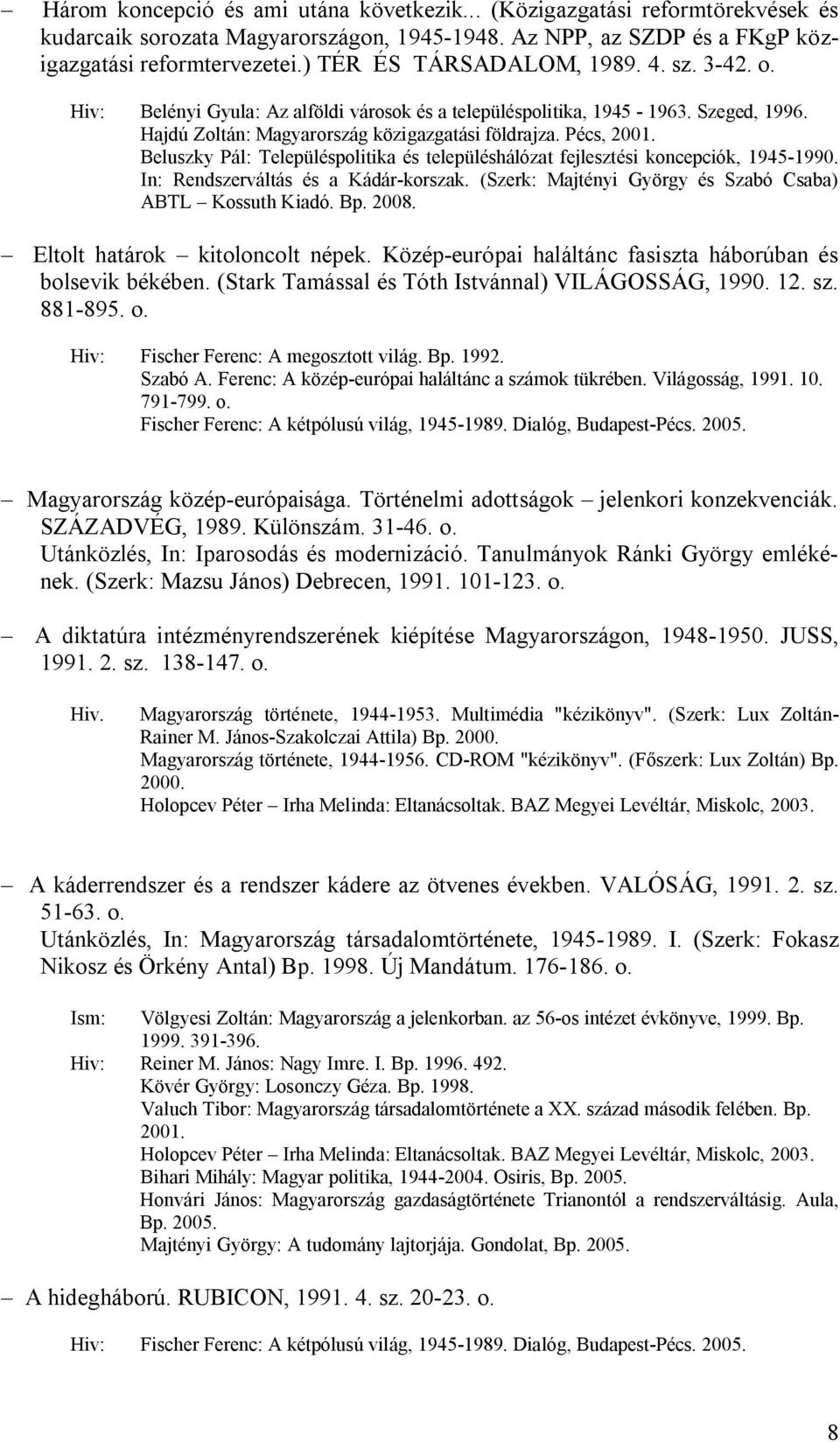 Beluszky Pál: Településpolitika és településhálózat fejlesztési koncepciók, 1945-1990. In: Rendszerváltás és a Kádár-korszak. (Szerk: Majtényi György és Szabó Csaba) ABTL Kossuth Kiadó. Bp. 2008.