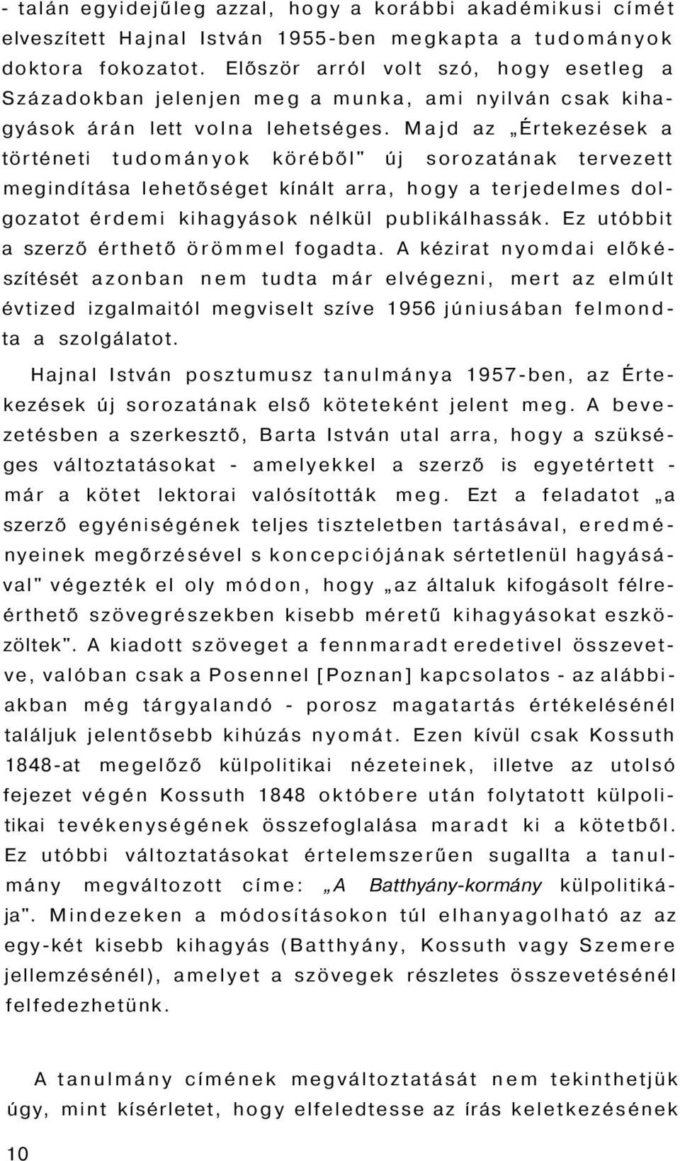 Majd az Értekezések a történeti tudományok köréből" új sorozatának tervezett megindítása lehetőséget kínált arra, hogy a terjedelmes dolgozatot érdemi kihagyások nélkül publikálhassák.