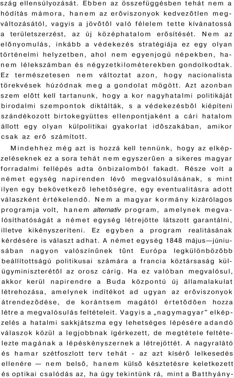 Nem az előnyomulás, inkább a védekezés stratégiája ez egy olyan történelmi helyzetben, ahol nem egyenjogú népekben, hanem lélekszámban és négyzetkilométerekben gondolkodtak.