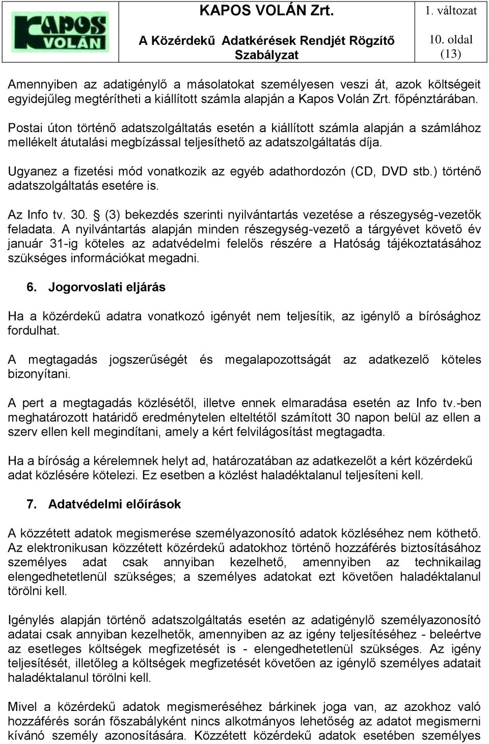 Ugyanez a fizetési mód vonatkozik az egyéb adathordozón (CD, DVD stb.) történő adatszolgáltatás esetére is. Az Info tv. 30. (3) bekezdés szerinti nyilvántartás vezetése a részegység-vezetők feladata.