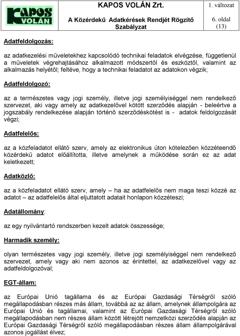 adatkezelővel kötött szerződés alapján - beleértve a jogszabály rendelkezése alapján történő szerződéskötést is - adatok feldolgozását végzi; Adatfelelős: az a közfeladatot ellátó szerv, amely az