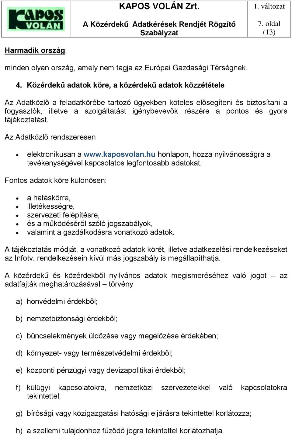 pontos és gyors tájékoztatást. Az Adatközlő rendszeresen elektronikusan a www.kaposvolan.hu honlapon, hozza nyilvánosságra a tevékenységével kapcsolatos legfontosabb adatokat.